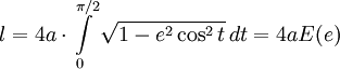 l = 4a \cdot \int \limits_{0}^{\pi/2} \sqrt{1 - e^2 \cos^2 t}\,dt = 4aE(e)